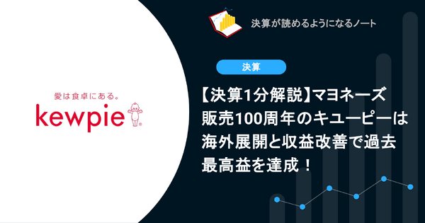 【決算1分解説】マヨネーズ販売100周年のキユーピーは海外展開と収益改善で過去最高益を達成！