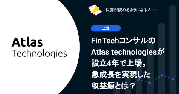 Q. FinTechコンサルのAtlas technologiesが設立4年で上場。急成長を実現した収益源とは？ 画像