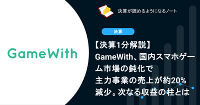【決算1分解説】GameWith、国内スマホゲーム市場の鈍化で主力事業の売上が約20%減少。次なる収益の柱とは 画像