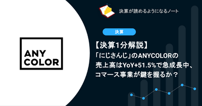 【決算1分解説】「にじさんじ」のANYCOLORの売上高はYoY+51.5%で急成長中、コマース事業が鍵を握るか？ 画像