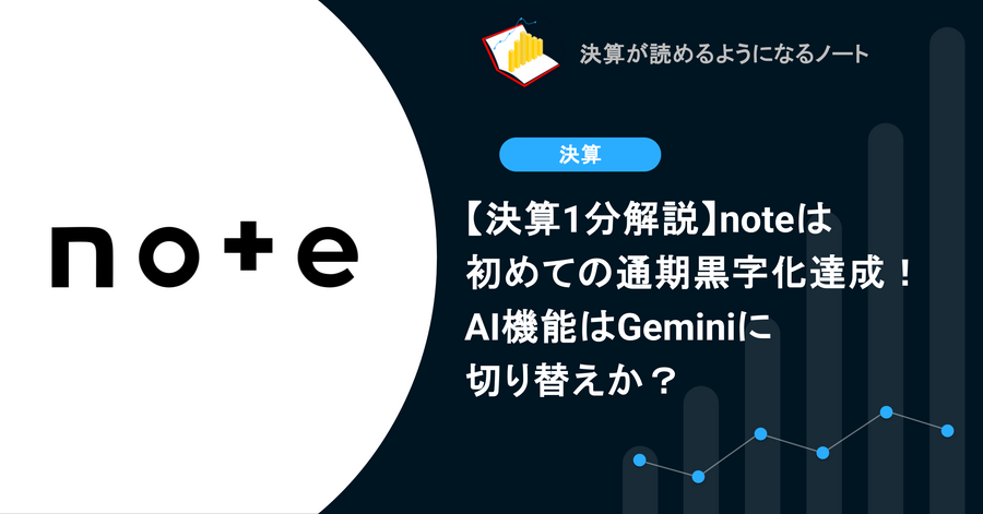 【決算1分解説】noteは初めての通期黒字化達成！AI機能はGeminiに切り替えか？