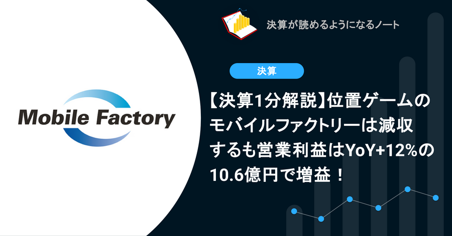 【決算1分解説】位置ゲームのモバイルファクトリーは減収するも営業利益はYoY+12%の10.6億円で増益！